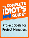 Cover image for The Complete Idiot's Mini Guide to Project Goals for Project Managers